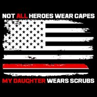Not All Heroes Wear Capes My Daughter Wears Scrubs T-Shirt