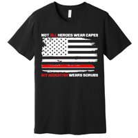 Not All Heroes Wear Capes My Daughter Wears Scrubs Premium T-Shirt