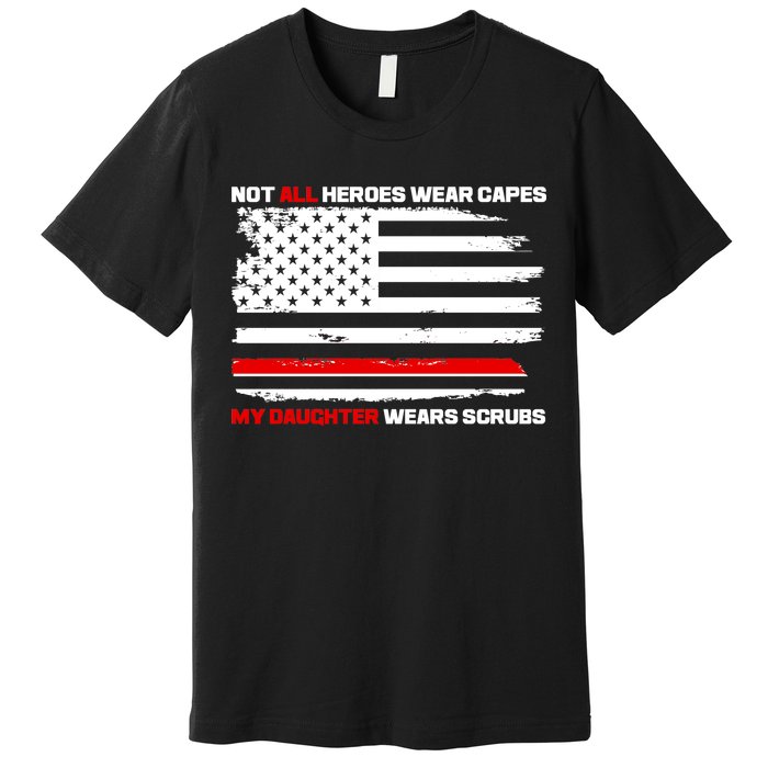 Not All Heroes Wear Capes My Daughter Wears Scrubs Premium T-Shirt