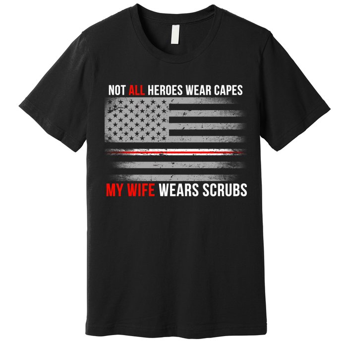 Not All Heroes Wear Capes My Wife Wears Scrubs Premium T-Shirt