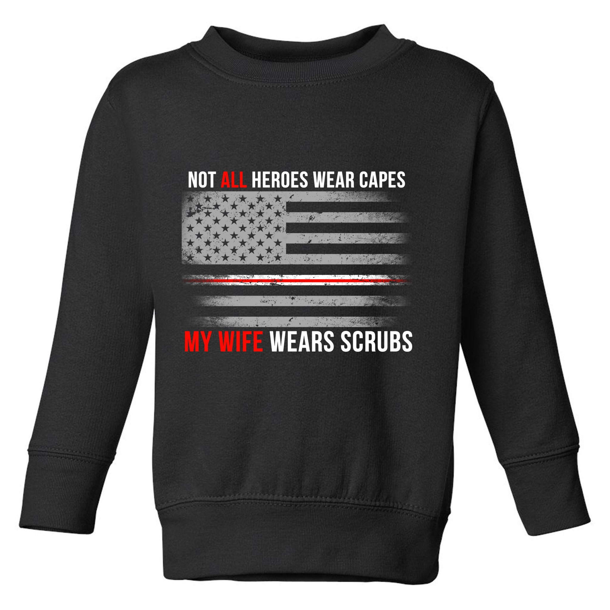 Not All Heroes Wear Capes My Wife Wears Scrubs Toddler Sweatshirt