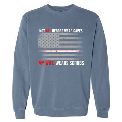 Not All Heroes Wear Capes My Wife Wears Scrubs Garment-Dyed Sweatshirt