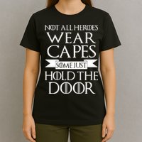 Not All Heroes Wear Capes Some Just Hold The Door T-Shirt