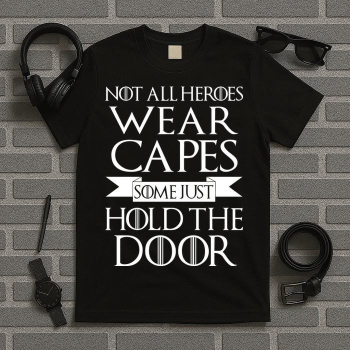 Not All Heroes Wear Capes Some Just Hold The Door T-Shirt