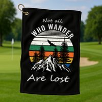 Not All Who Wander Are Lost Golf Towel