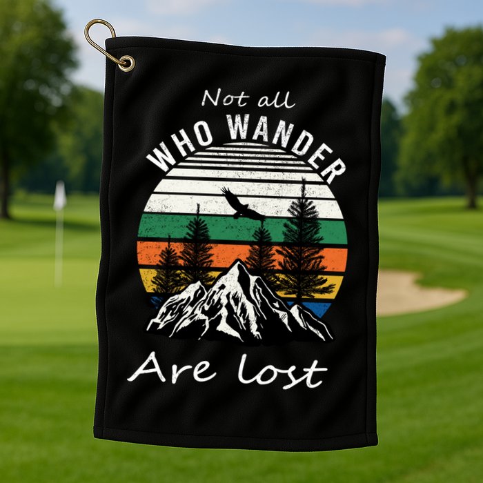 Not All Who Wander Are Lost Golf Towel