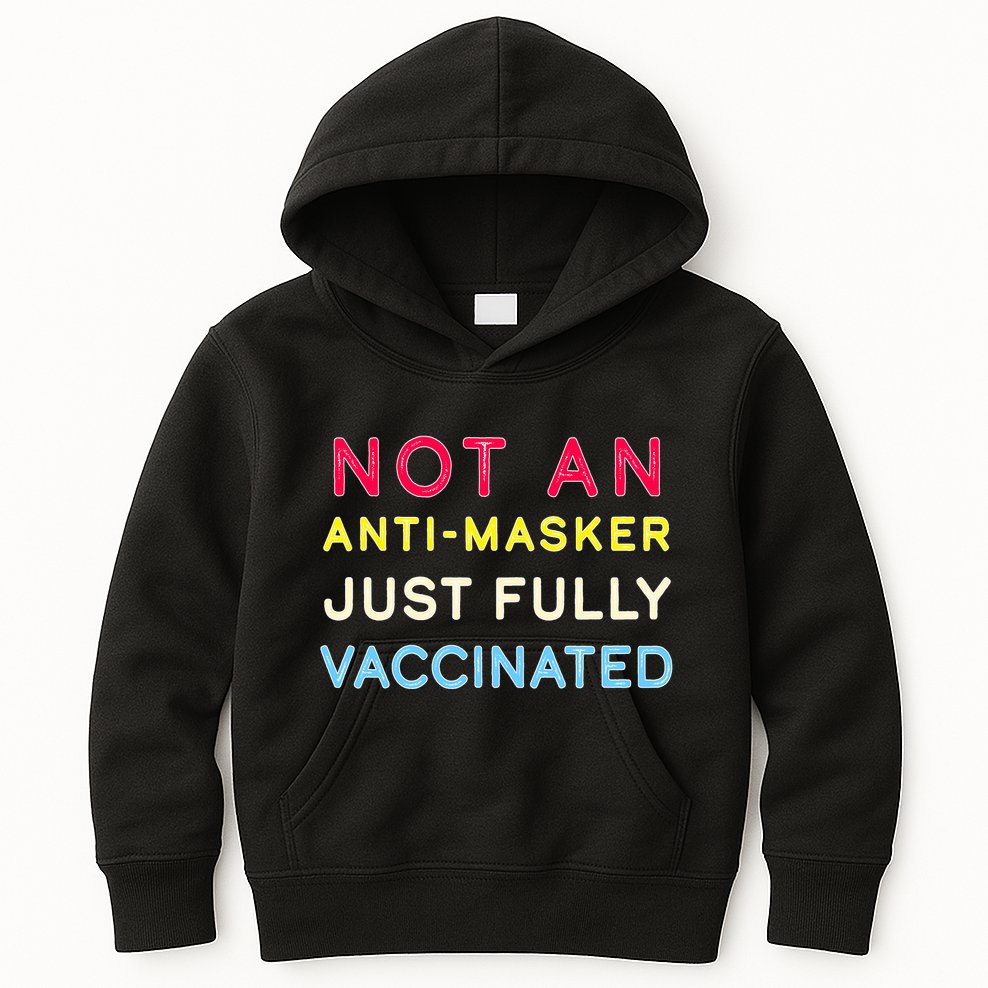 Not An Anti-Masker Just Vaccinated Kids Hoodie