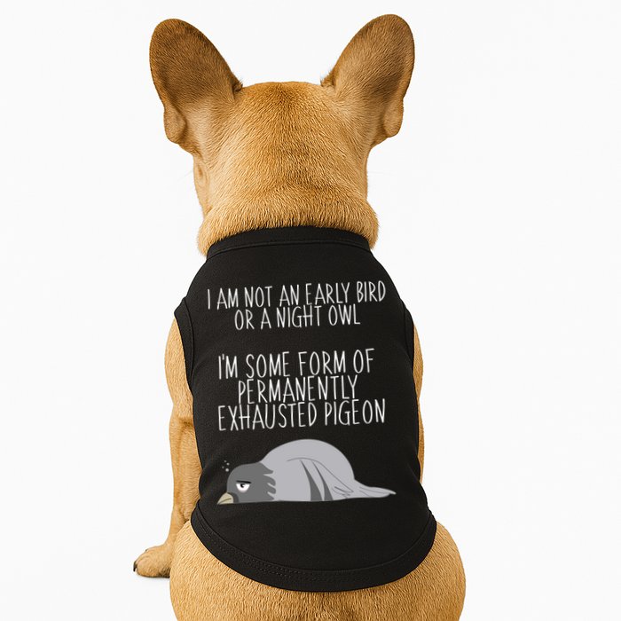 Not An Early Bird Night Owl I'm Some Form Of Permanently Exhausted Pigeon Doggie Tank