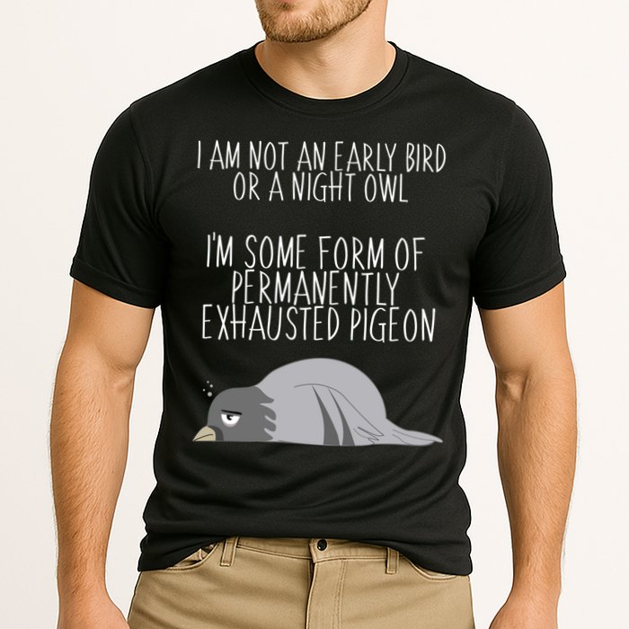Not An Early Bird Night Owl I'm Some Form Of Permanently Exhausted Pigeon Performance Shirt