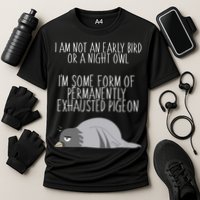 Not An Early Bird Night Owl I'm Some Form Of Permanently Exhausted Pigeon Performance Shirt