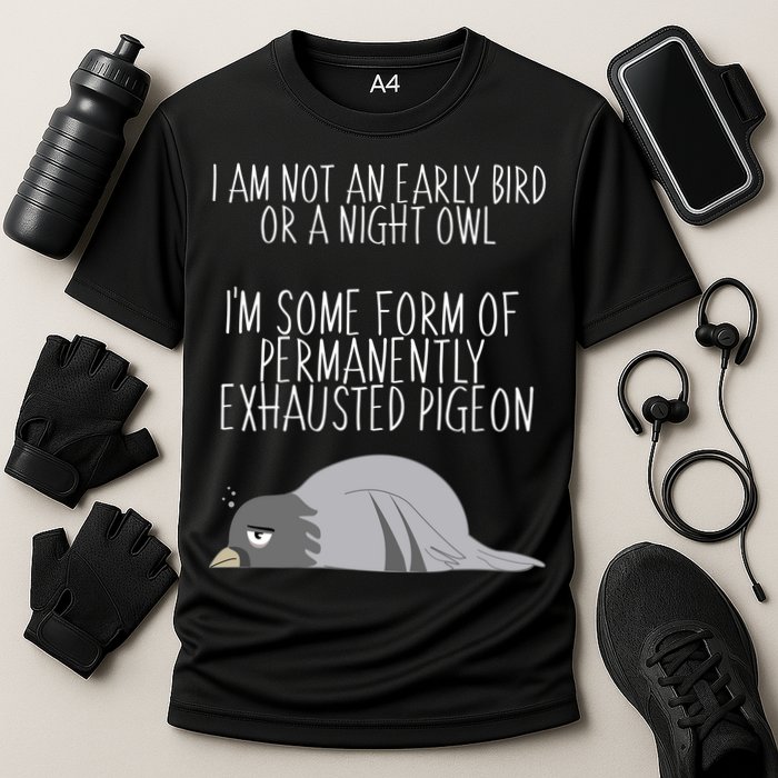 Not An Early Bird Night Owl I'm Some Form Of Permanently Exhausted Pigeon Performance Shirt