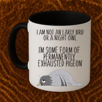 Not An Early Bird Night Owl I'm Some Form Of Permanently Exhausted Pigeon Mug