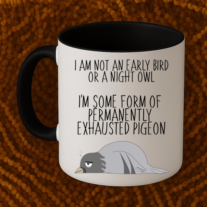 Not An Early Bird Night Owl I'm Some Form Of Permanently Exhausted Pigeon Mug