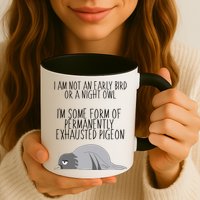 Not An Early Bird Night Owl I'm Some Form Of Permanently Exhausted Pigeon Mug