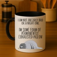 Not An Early Bird Night Owl I'm Some Form Of Permanently Exhausted Pigeon Mug