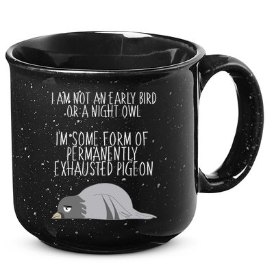 Not An Early Bird Night Owl I'm Some Form Of Permanently Exhausted Pigeon 15oz Campfire Ceramic Mug