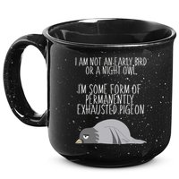 Not An Early Bird Night Owl I'm Some Form Of Permanently Exhausted Pigeon 15oz Campfire Ceramic Mug