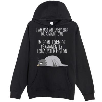 Not An Early Bird Night Owl I'm Some Form Of Permanently Exhausted Pigeon Premium Pullover Hoodie