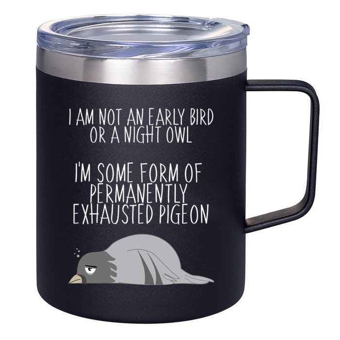 Not An Early Bird Night Owl I'm Some Form Of Permanently Exhausted Pigeon 12oz Stainless Steel Coffee Mug