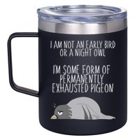 Not An Early Bird Night Owl I'm Some Form Of Permanently Exhausted Pigeon 12oz Stainless Steel Coffee Mug