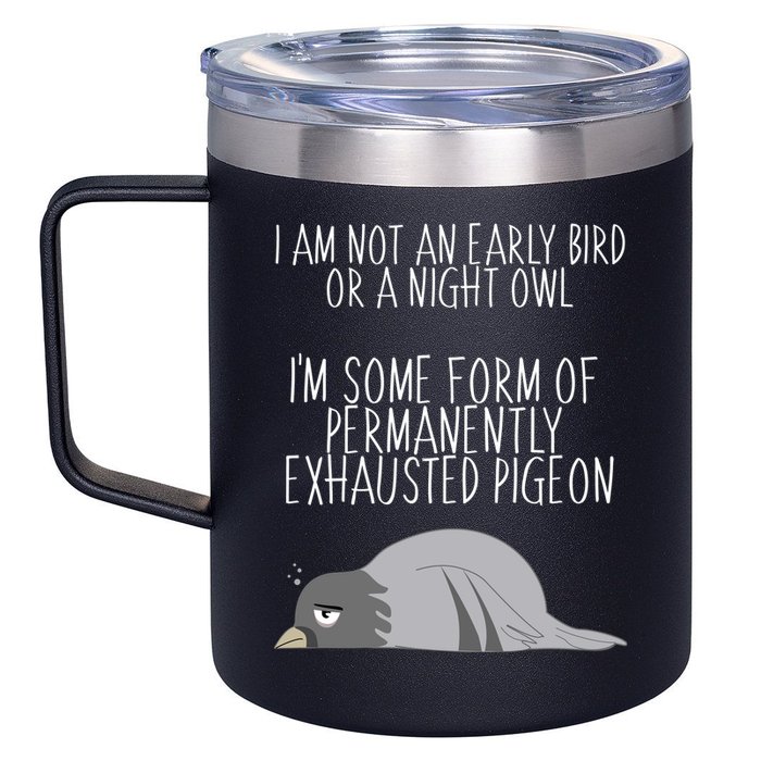 Not An Early Bird Night Owl I'm Some Form Of Permanently Exhausted Pigeon 12oz Stainless Steel Coffee Mug