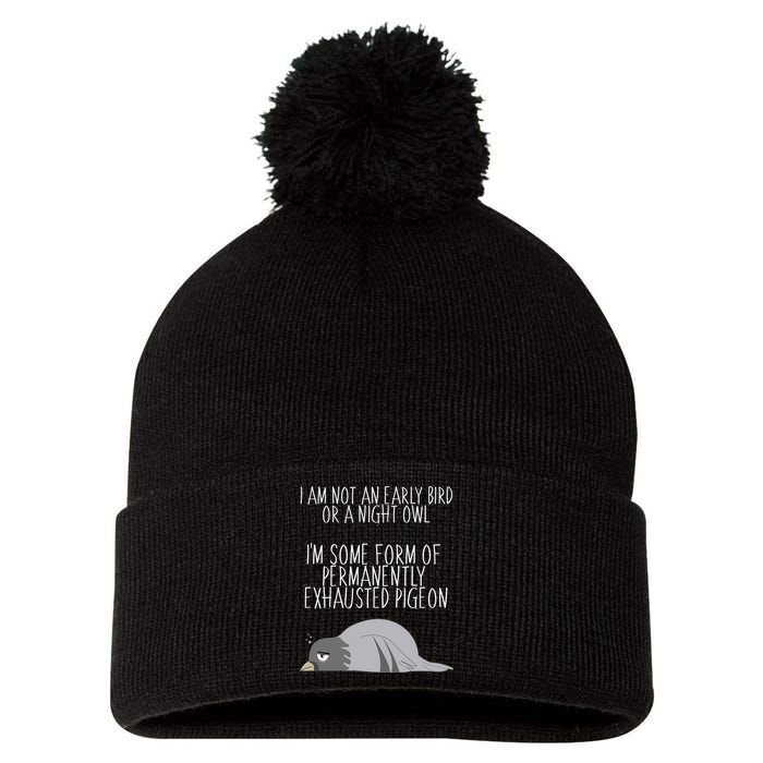 Not An Early Bird Night Owl I'm Some Form Of Permanently Exhausted Pigeon Pom Pom 12in Knit Beanie