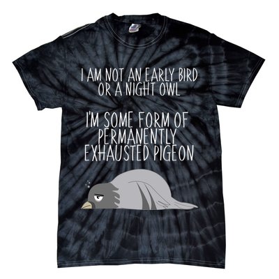 Not An Early Bird Night Owl I'm Some Form Of Permanently Exhausted Pigeon Tie-Dye T-Shirt