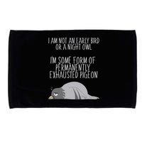 Not An Early Bird Night Owl I'm Some Form Of Permanently Exhausted Pigeon Microfiber Hand Towel