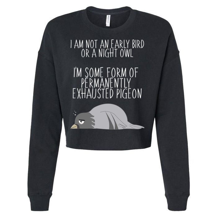 Not An Early Bird Night Owl I'm Some Form Of Permanently Exhausted Pigeon Cropped Pullover Crew
