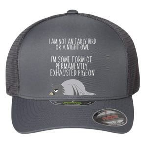 Not An Early Bird Night Owl I'm Some Form Of Permanently Exhausted Pigeon Flexfit Unipanel Trucker Cap