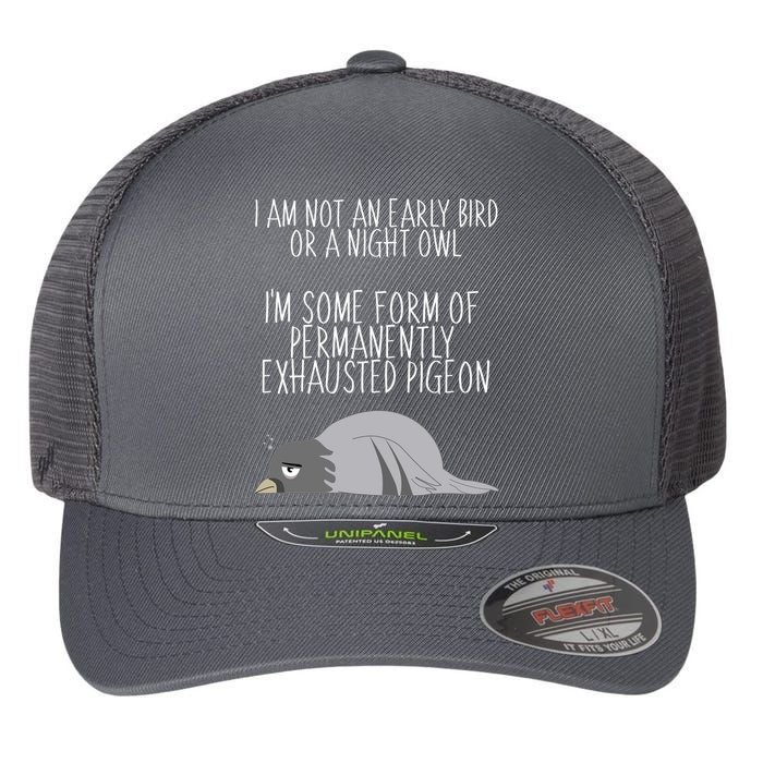 Not An Early Bird Night Owl I'm Some Form Of Permanently Exhausted Pigeon Flexfit Unipanel Trucker Cap