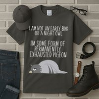 Not An Early Bird Night Owl I'm Some Form Of Permanently Exhausted Pigeon Tall T-Shirt