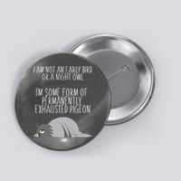 Not An Early Bird Night Owl I'm Some Form Of Permanently Exhausted Pigeon Button