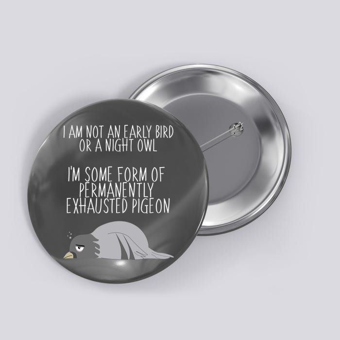 Not An Early Bird Night Owl I'm Some Form Of Permanently Exhausted Pigeon Button