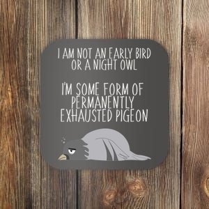 Not An Early Bird Night Owl I'm Some Form Of Permanently Exhausted Pigeon Coaster