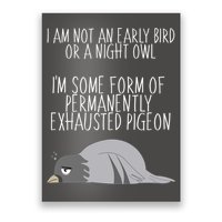 Not An Early Bird Night Owl I'm Some Form Of Permanently Exhausted Pigeon Poster