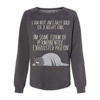 Not An Early Bird Night Owl I'm Some Form Of Permanently Exhausted Pigeon Womens California Wash Sweatshirt