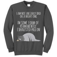Not An Early Bird Night Owl I'm Some Form Of Permanently Exhausted Pigeon Tall Sweatshirt
