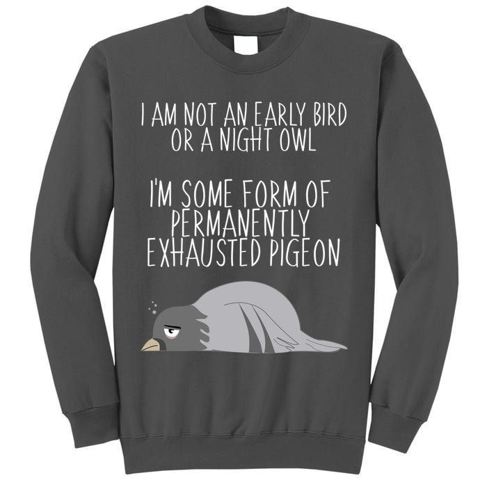 Not An Early Bird Night Owl I'm Some Form Of Permanently Exhausted Pigeon Tall Sweatshirt