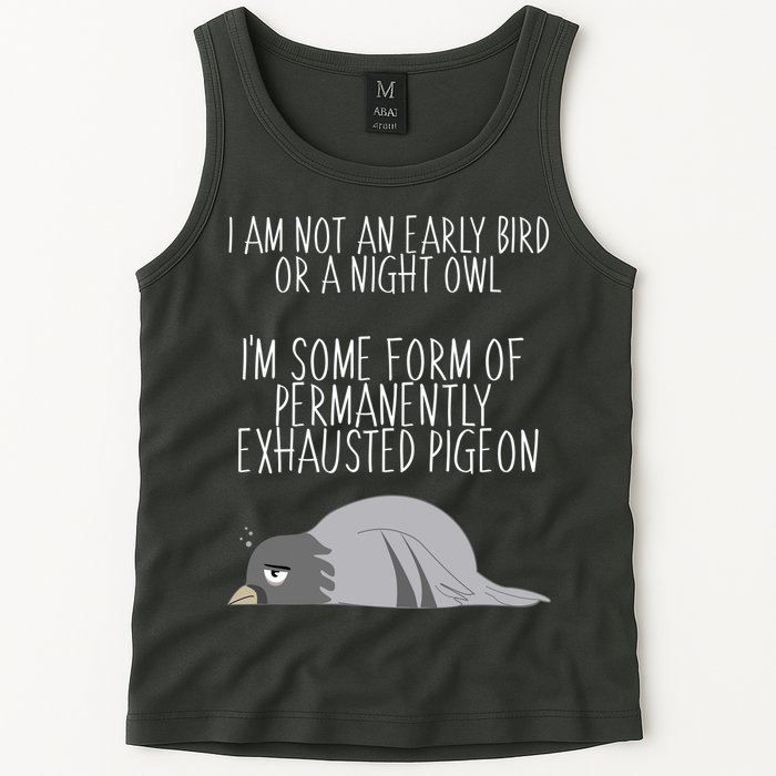 Not An Early Bird Night Owl I'm Some Form Of Permanently Exhausted Pigeon Tank Top
