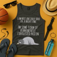 Not An Early Bird Night Owl I'm Some Form Of Permanently Exhausted Pigeon Tank Top