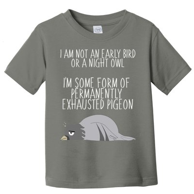 Not An Early Bird Night Owl I'm Some Form Of Permanently Exhausted Pigeon Toddler T-Shirt