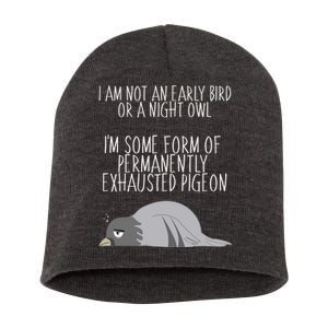 Not An Early Bird Night Owl I'm Some Form Of Permanently Exhausted Pigeon Short Acrylic Beanie