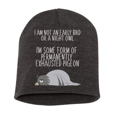 Not An Early Bird Night Owl I'm Some Form Of Permanently Exhausted Pigeon Short Acrylic Beanie