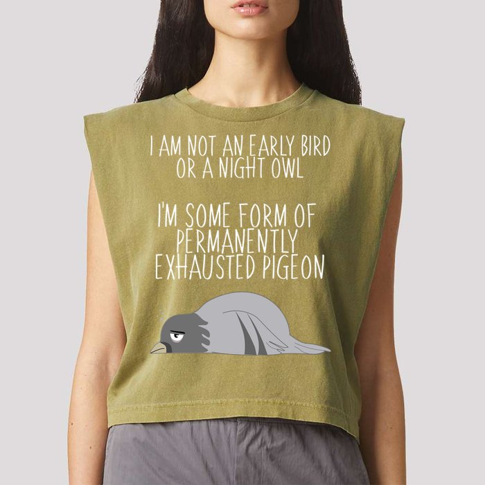 Not An Early Bird Night Owl I'm Some Form Of Permanently Exhausted Pigeon Garment-Dyed Women's Muscle Tee