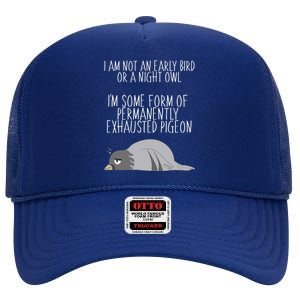 Not An Early Bird Night Owl I'm Some Form Of Permanently Exhausted Pigeon High Crown Mesh Back Trucker Hat