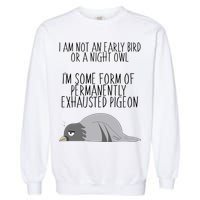 Not An Early Bird Night Owl I'm Some Form Of Permanently Exhausted Pigeon Garment-Dyed Sweatshirt