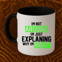 Not Arguing Explaining Why I'm Right Funny Meme Mug