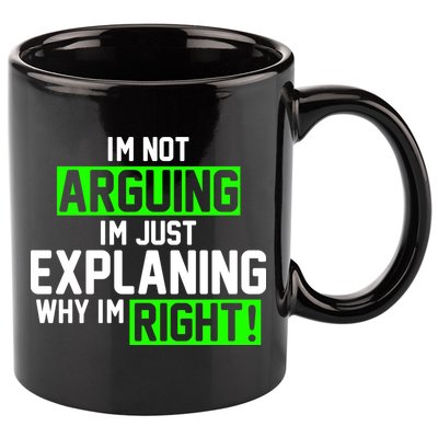Not Arguing Explaining Why I'm Right Funny Meme 11oz C Handle Ceramic Mug