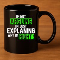 Not Arguing Explaining Why I'm Right Funny Meme 11oz C Handle Ceramic Mug